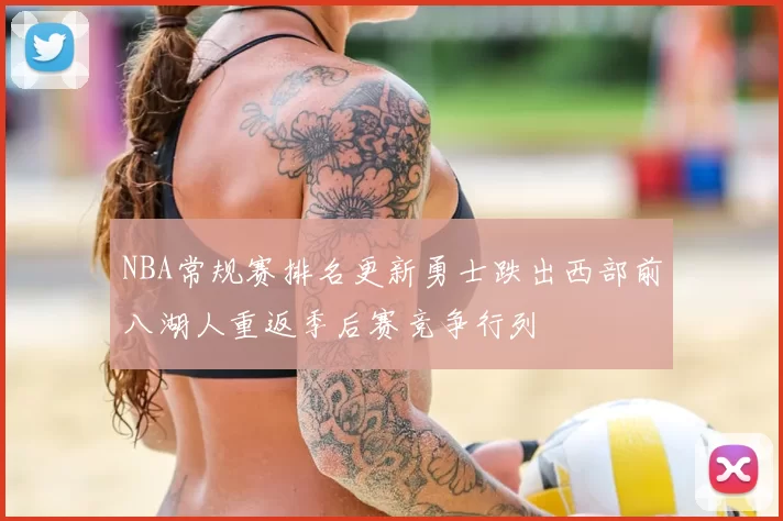 NBA常规赛排名更新勇士跌出西部前八湖人重返季后赛竞争行列