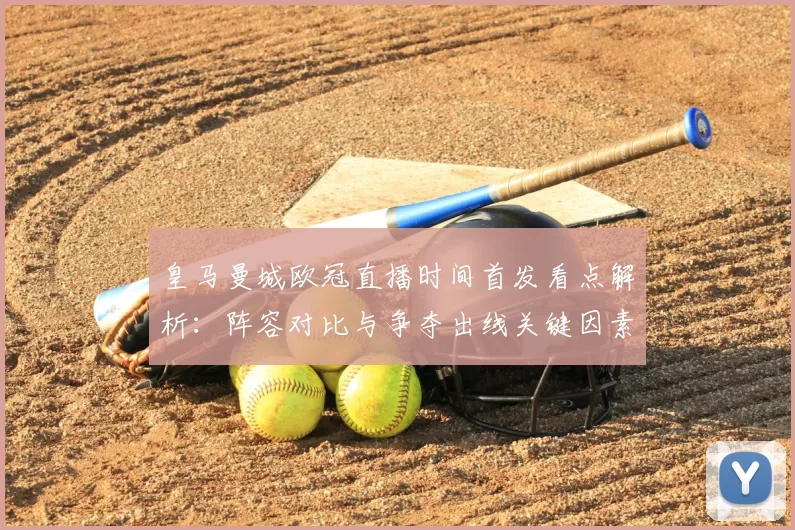 皇马曼城欧冠直播时间首发看点解析：阵容对比与争夺出线关键因素
