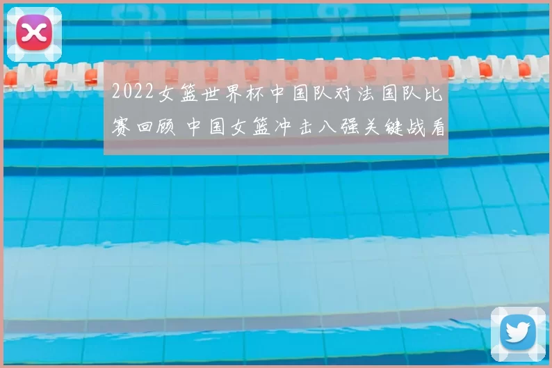 2022女篮世界杯中国队对法国队比赛回顾 中国女篮冲击八强关键战看点