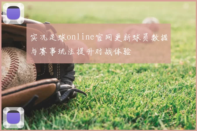 实况足球online官网更新球员数据与赛事玩法提升对战体验