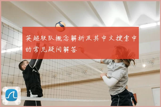 英超联队概念解析及其中文搜索中的常见疑问解答