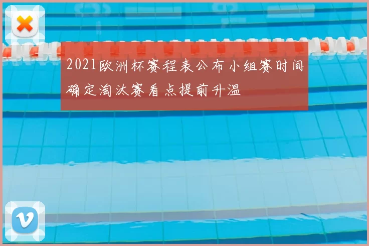 2021欧洲杯赛程表公布小组赛时间确定淘汰赛看点提前升温