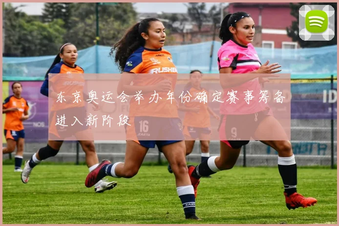 东京奥运会举办年份确定赛事筹备进入新阶段