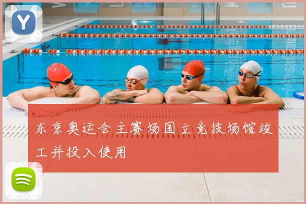 东京奥运会主赛场国立竞技场馆竣工并投入使用