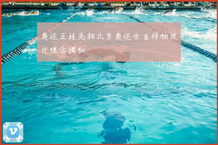 奥运五娃亮相北京奥运会吉祥物设计理念揭秘