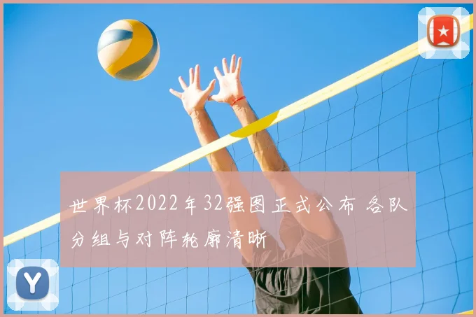 世界杯2022年32强图正式公布 各队分组与对阵轮廓清晰